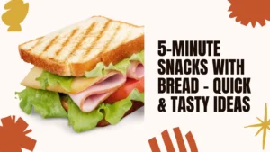 🍞 5-Minute Snacks With Bread 2025 – Quick & Tasty Ideas