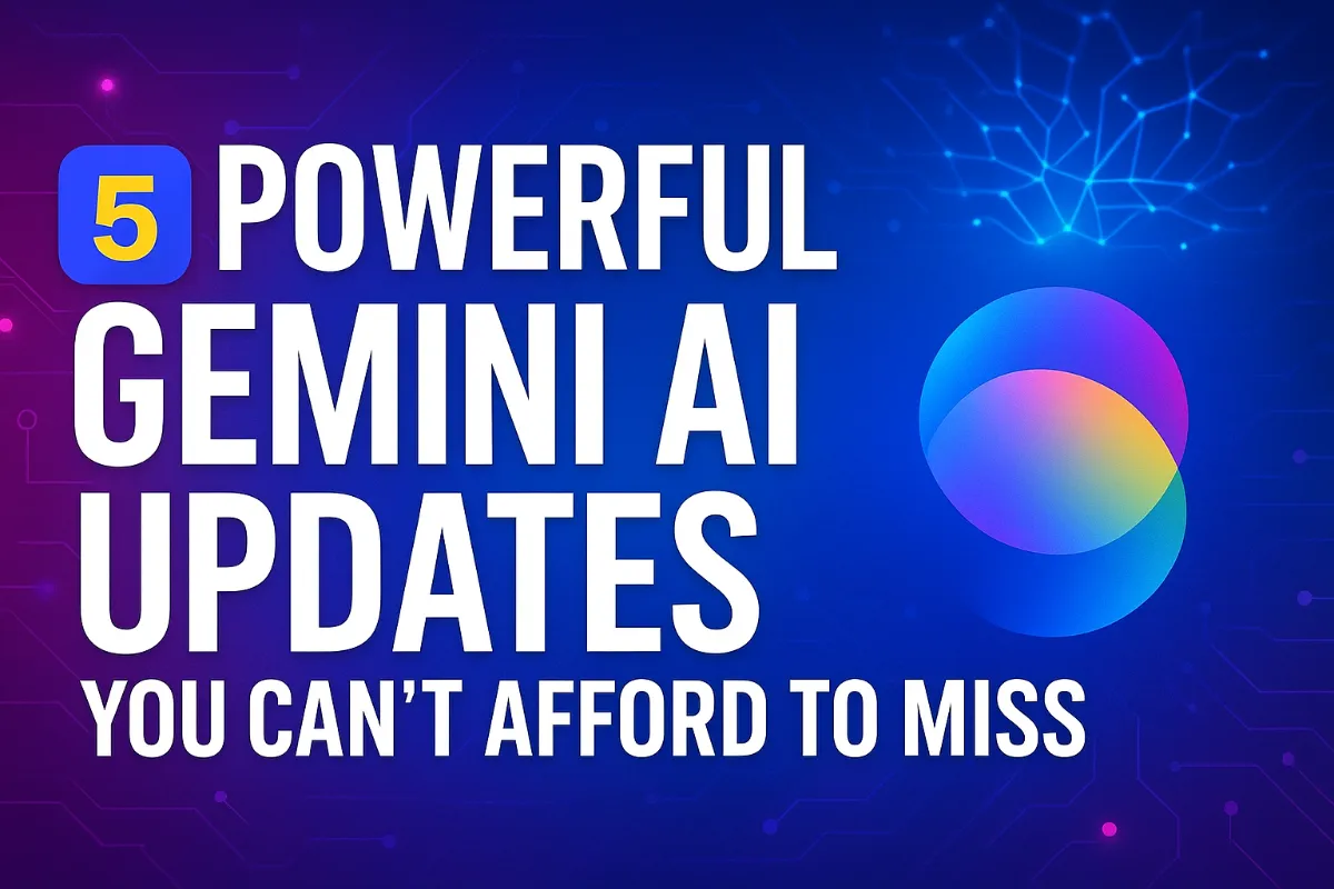 5 Powerful Gemini AI Updates You Can’t Afford to Miss
