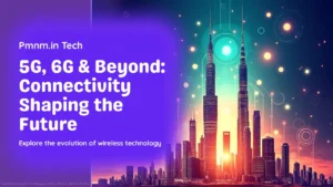 5G, 6G & Beyond: Connectivity Shaping the Future