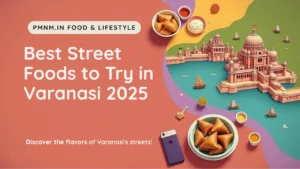 Best Street Foods to Try in Varanasi 2025