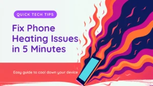How to Fix Phone Heating Issues in 5 Mins – Quick & Easy Guide