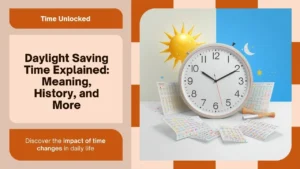 Daylight Saving Time Explained: Meaning, History, Pros & Cons in 2025
